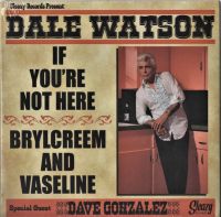 Dale Watson - If You're Not Here / Brylcreem And Vaseline