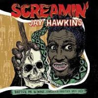 Screamin' Jay Hawkins - Baptize Me In Wine, Singles & Oddities 1955-1959