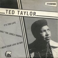 Ted Taylor - It's Too Late / Only The Lonely Knows / I Need Your Love So