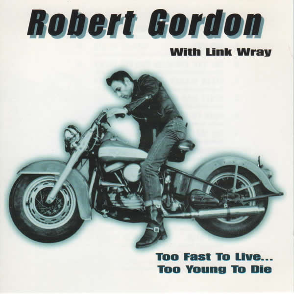 Robert Gordon with Link Wray: Too Fast To Live...Too Young To Die CD